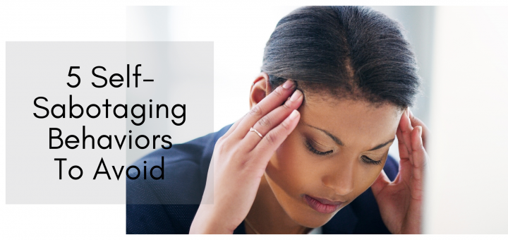 5 Self-Sabotaging Behaviors To Avoid