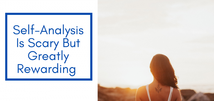 Self-Analysis Is Scary But Greatly Rewarding